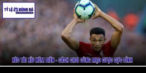 Kèo Tài Xỉu Ném Biên - Cách Chơi Cùng Mẹo Cược Cực Đỉnh