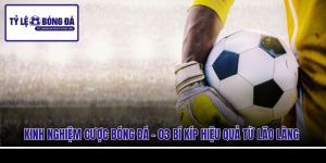 Kinh Nghiệm Cược Bóng Đá - 03 Bí Kíp Hiệu Quả Từ Lão Làng