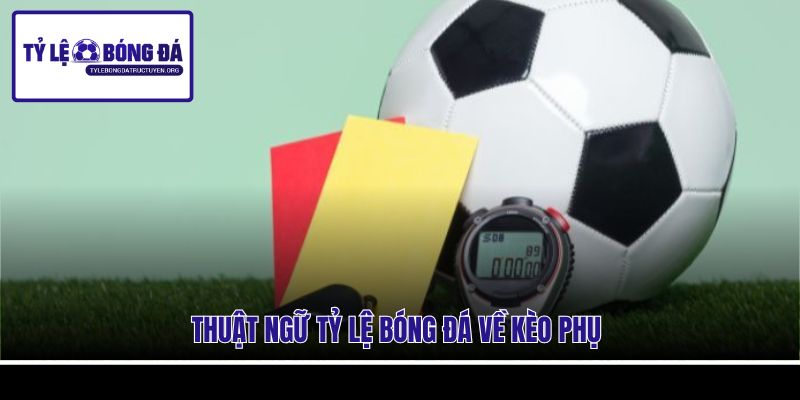 Thuật ngữ tỷ lệ bóng đá về kèo phụ